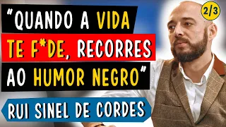 QUANDO A VIDA TE F*DE, RECORRES AO HUMOR NEGRO - RUI SINEL DE CORDES (2/3)