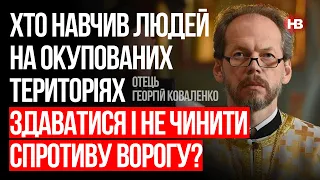 Хто навчив людей на окупованих територіях здаватися і не чинити спротиву? – Георгій Коваленко