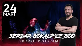 Serdar Gökalp - Korku Programı  (24 Mart Böö)