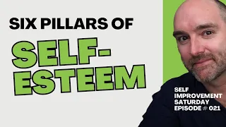 Six Pillars of Self-Esteem // Self-Improvement Saturday # 021