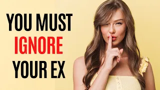 You MUST Ignore Your Ex (If You Want Them Back)