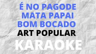 É no pagode   Mata Papai   Bom bocado    Art Popular ao Vivo POU PORRI KARAOKE AMOSTRA1