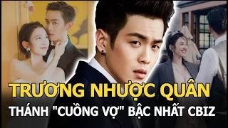 Trương Nhược Quân - Tài tử kiện bố ruột nhưng là thánh "cuồng vợ" bậc nhất Cbiz