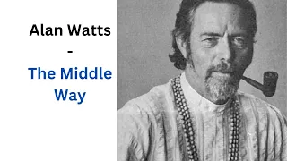 Alan Watts - The Middle Way