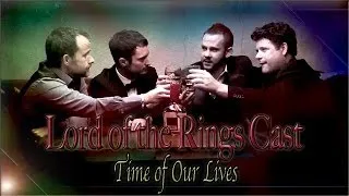 Lord of the Rings Cast || Time of Our Lives