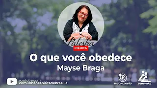 INÉDITA | O QUE VOCÊ OBEDECE - Mayse Braga (PALESTRA ESPÍRITA)