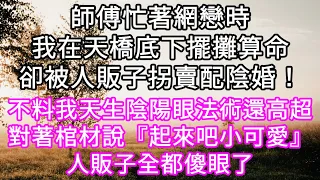 師傅忙著網戀時我在天橋底下擺攤算命卻被人販子拐賣配陰婚！ 不料我天生陰陽眼法術還高超對著棺材說『起來吧小可愛』人販子全都傻眼了 #心書時光 #為人處事 #生活經驗 #情感故事 #唯美频道 #爽文