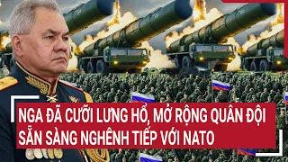 Điểm nóng thế giới: Nga đã cưỡi lưng hổ, mở rộng quân đội sẵn sàng nghênh tiếp NATO