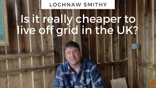 Off Grid Living Uk - is it really cheaper to live off grid?
