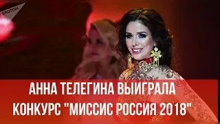 Анна Телегина выиграла конкурс "Миссис Россия 2018"