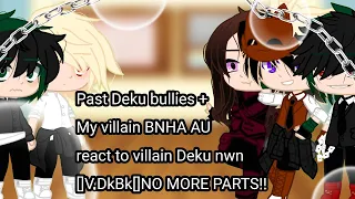 Past Deku bullies+My Villain MHA AU react to Villain Deku[]V.DkBk/BkDk[]NO MORE PARTS[]No Original[]