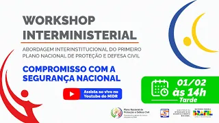 Workshop Interministerial: Primeiro Plano Nacional de Proteção e Defesa Civil (Tarde)