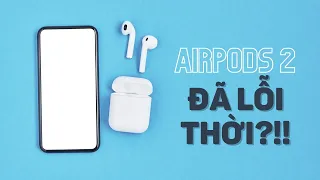 Thời điểm này có còn nên mua Airpods 2: Đã lỗi thời hay chưa?