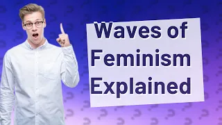 How Can We Understand the Waves of Feminism in Under 2 Minutes?