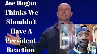Joe Rogan Thinks We Shouldnt Have A President Reaction