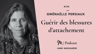 #230 Gwénaëlle Persiaux : Guérir des blessures d’attachement