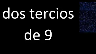 dos tercios de 9 , fraccion  de un numero entero