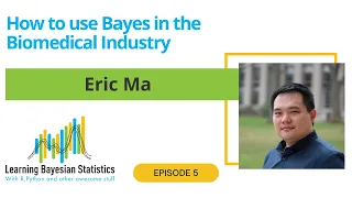 #5 How to use Bayes in the biomedical industry, with Eric Ma