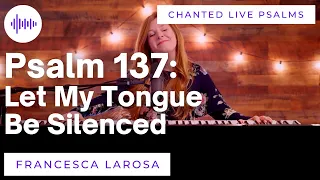 Psalm 137 - Let My Tongue Be Silenced - Francesca LaRosa (LIVE with chanted verses)