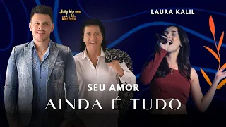 Seu amor ainda é tudo - João Moreno e Mariano Part @laurakaliloficial