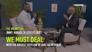 Jimmy Wanjigi on Kenya's Debts; The Big Picture Episode 3