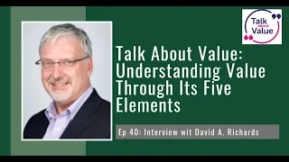 PODCAST EP40: Talk About Value: Understanding Value Through Its Five Elements with David Richards