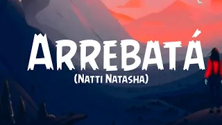 natti natasha - arrebatá (Letra/Lyrics)