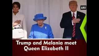 Trump and Melania meet Queen Elizabeth II - #ANI News