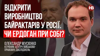 Виробляти байрактари в Росії. Чи Ердоган при собі? – Олександр Мусієнко