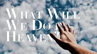 What Will We Do in Heaven?