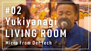 Yukiyanagi （雪柳）~Micro From Def Tech~ / LIVING ROOM LIVE #02