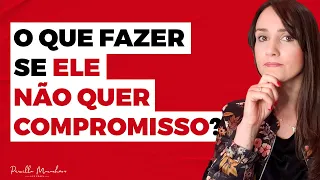 O que fazer se ele não quer compromisso | Priscilla Macanhão #teremanterrelacionamento