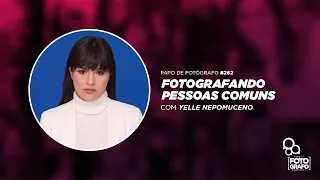 Papo de Fotógrafo #262 | Yelle Nepomuceno | Fotografando pessoas comuns