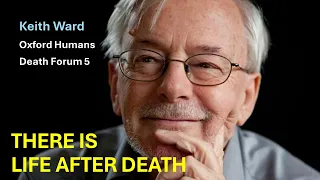 Prof Keith Ward - There is Life after Death