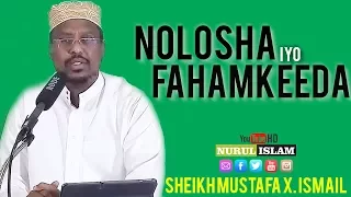 NOLOSHA IYO FAHAMKEEDA ~~ SHEIKH MUSTAFA XAAJI ISMAACIIL
