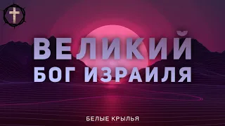 Христианские Песни - Великий Бог Израиля - Белые Крылья