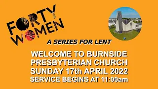 Burnside Easter Sunday 17th April 2022 - Forty Women - Unseen Women of the Bible from Eden to Easter