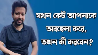 যখন কেউ আপনাকে অবহেলা করে, তখন কী করবেন? | Sushanta Paul