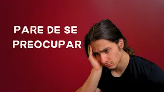 Como Parar de se Preocupar (Quebre o Hábito de Pensar Demais)