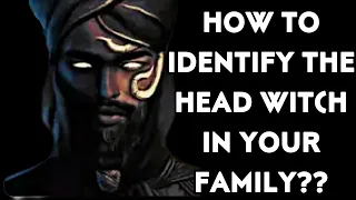HOW TO IDENTIFY THE HEAD WITCH IN YOUR FAMILY?? PART ONE