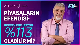 Piyasaların Efendisi: Gerçek Enflasyon %113 Olabilir mi? | Atilla Yeşilada