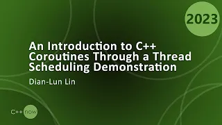 Introduction to C++ Coroutines Through a Thread Scheduling Demonstration - Dian-Lun Lin  CppNow 2023