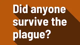 Did anyone survive the plague?