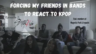 FORCING MY FRIENDS IN BANDS TO REACT TO K-POP: EP. 2 (STRAY KIDS) - PART 1 [READ FULL DESCRIPTION!]