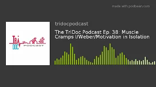 The TriDoc Podcast Ep. 38: Muscle Cramps I/Weber/Motivation in Isolation