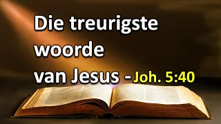 Die Treurigste Woorde Van Jesus - Joh. 5:40. Ds Hennie Prinsloo