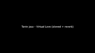 Tanin jazz - Virtual love (Slowed + Reverb Bass Boosted)