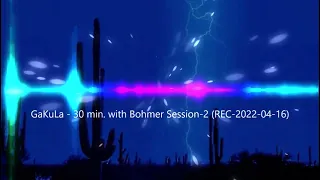 GaKuLa - 30 min. with Bohmer Session -2 (REC-2022.04.16)