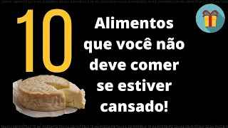 10 alimentos que você não deve comer se estiver cansado