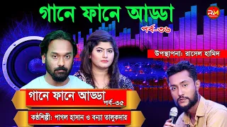 গানে ফানে আড্ডা | পর্ব ৩৬ | পাগল হাসান | বন্যা তালুকদার | Bangla Song 2021